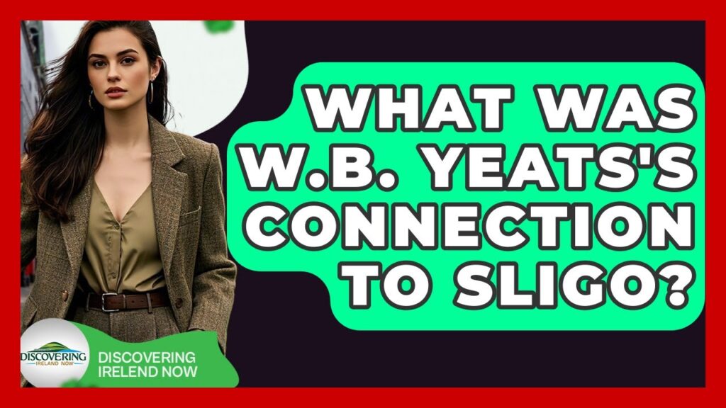 What Was W.B. Yeats’s Connection To Sligo? – Discovering Ireland Now