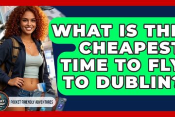 What Is The Cheapest Time To Fly To Dublin? – Pocket Friendly Adventures
