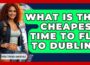 What Is The Cheapest Time To Fly To Dublin? – Pocket Friendly Adventures
