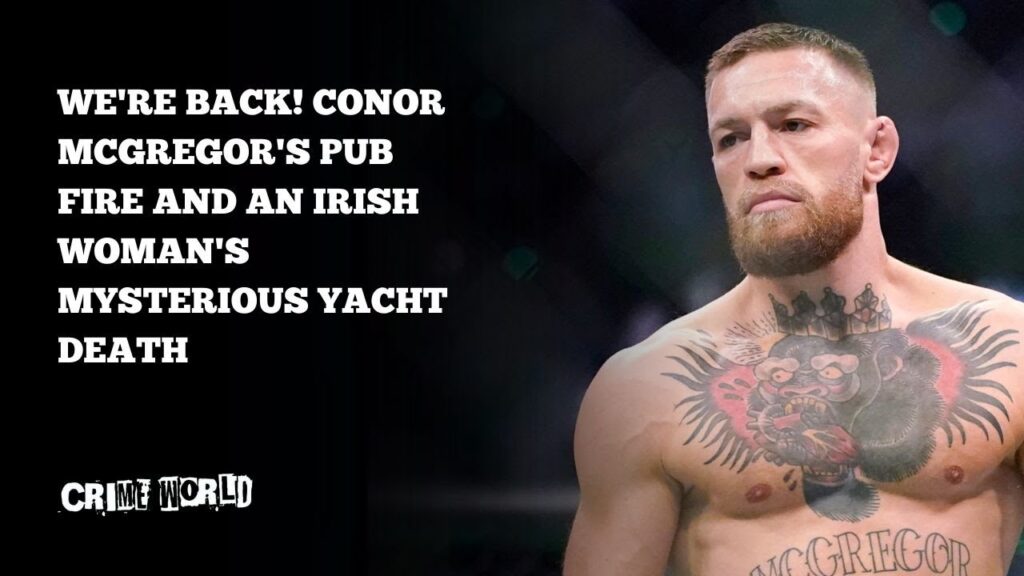 We’re back! Conor McGregor’s pub fire and an Irish woman’s mysterious yacht death