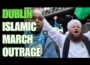DUBLIN ERUPTS Large Islamic March Sparks Fury Across Ireland