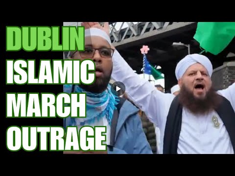 DUBLIN ERUPTS Large Islamic March Sparks Fury Across Ireland