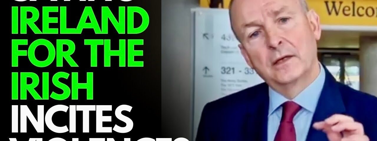 Micheál Martin – “Saying Ireland for the Irish is causing violence, tantamount to incitement”