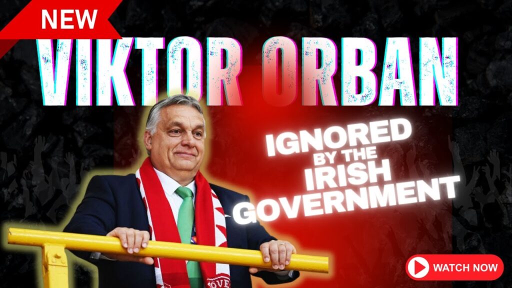 Viktor Orban Ignored by the Irish Government