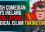 Irish Comedian Says Ireland Is Collapsing, Radical Islam Taking Over
