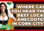 Where Can You Hear The Best Local Anecdotes In Cork City? – Discovering Ireland Now