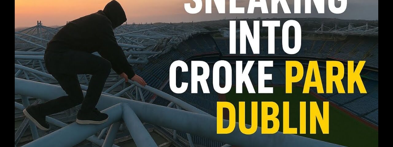 SNEAKING IN TO EUROPE’S 3RD BIGGEST STADIUM – Croke park, “Dublin roof Climb”