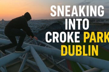 SNEAKING IN TO EUROPE’S 3RD BIGGEST STADIUM – Croke park, “Dublin roof Climb”