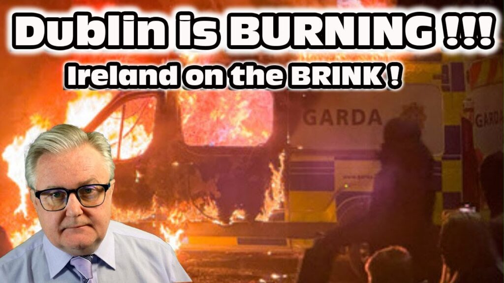 Dublin is BURNING !!! Ireland on the BRINK !