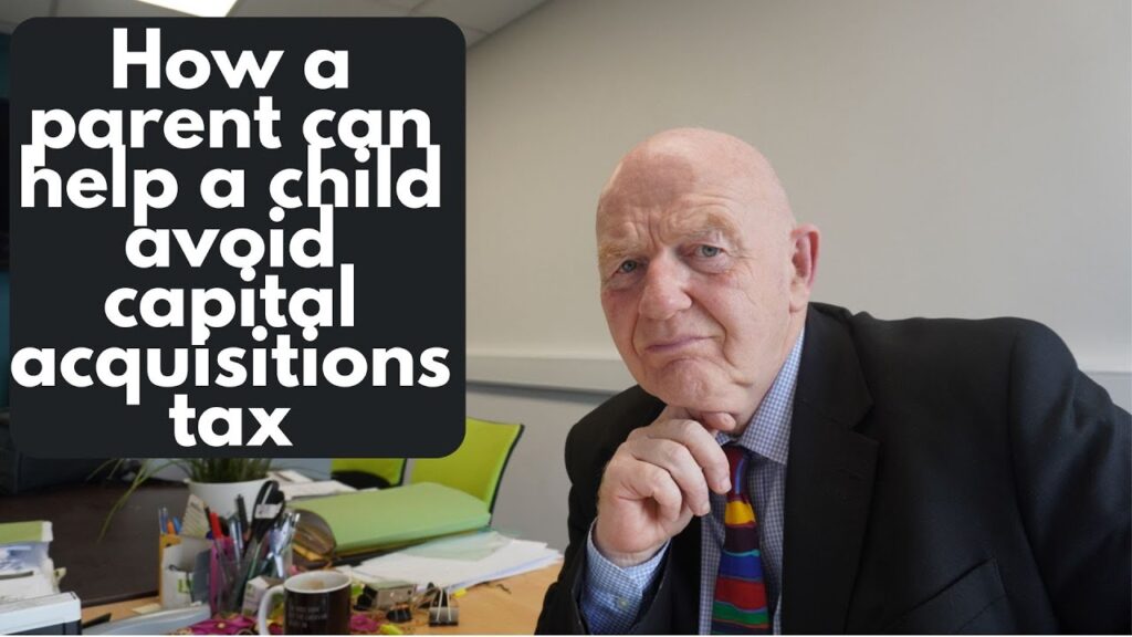 How a parent can prevent a capital acquisitions tax liability for their children How a parent can prevent a capital acquisitions tax liability for their children