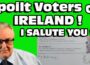 SPOILT Voters of IRELAND ! I Salute you !!! Here’s my tribute to you all !
