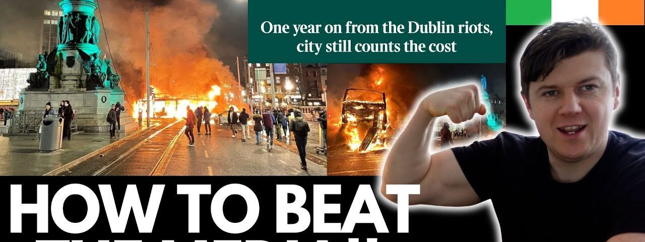 DUBLIN RIOTS – How To Beat The Irish Mainstream Media
