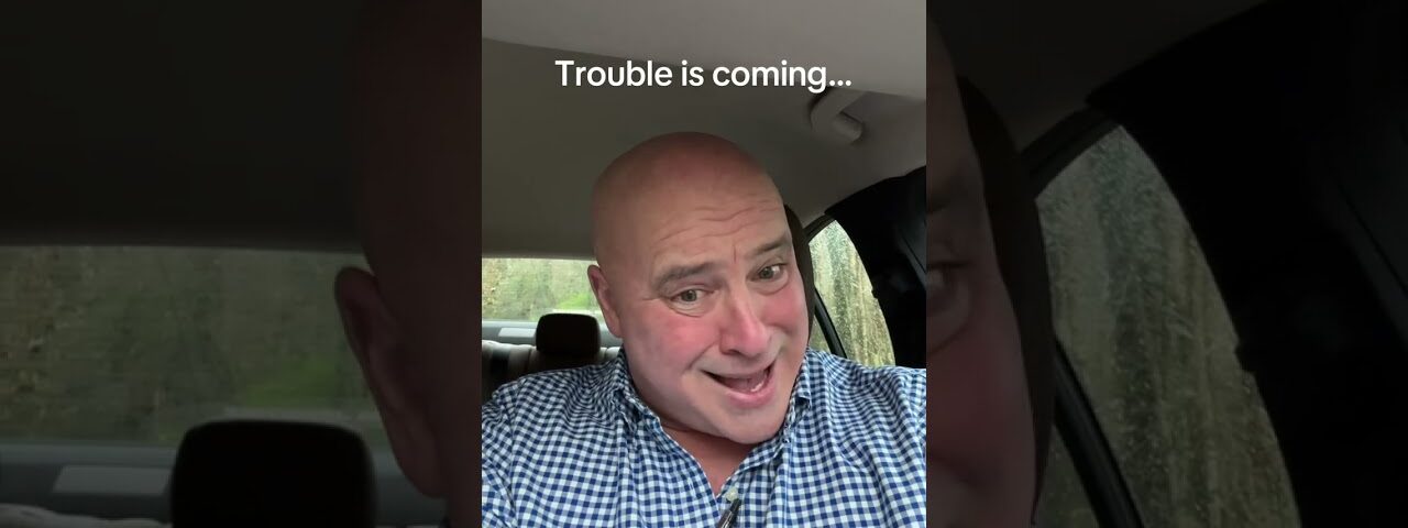 Trouble is coming