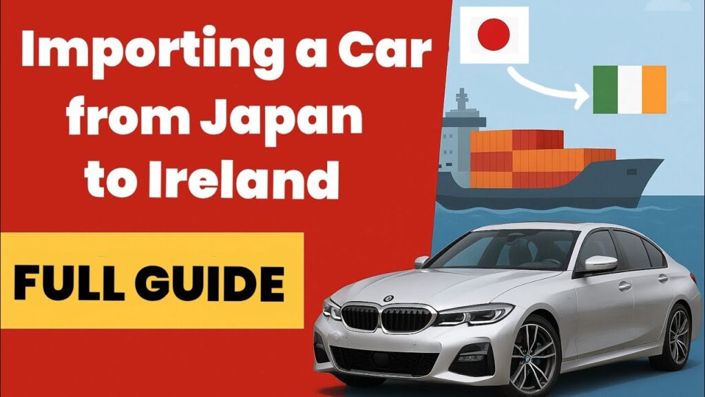 How to Import a Car from Japan to Ireland – Full Guide: Duty, VAT & VRT