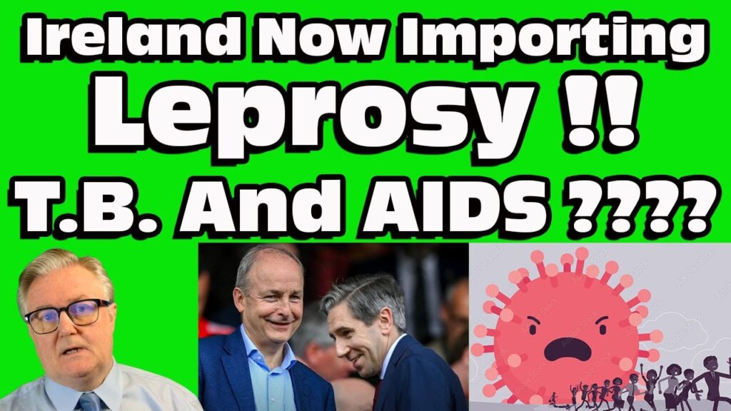 Ireland is now importing ” LEPROSY ” T.B ” And ” AIDS ” ????? This is NOT Progress !