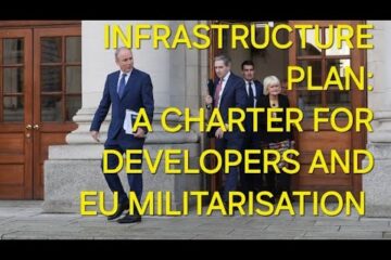 Irish Government’s INFRASTRUCTURE PLAN is a CHARTER FOR BIG DEVELOPERS & EU MILITARISATION