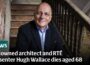 Renowned architect and RTÉ presenter Hugh Wallace dies aged 68