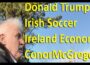 Walk and Talk: Trump, Ireland’s growing economy, Irish soccer, Conor McGregor & More